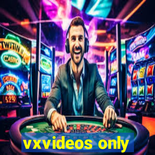 vxvideos only